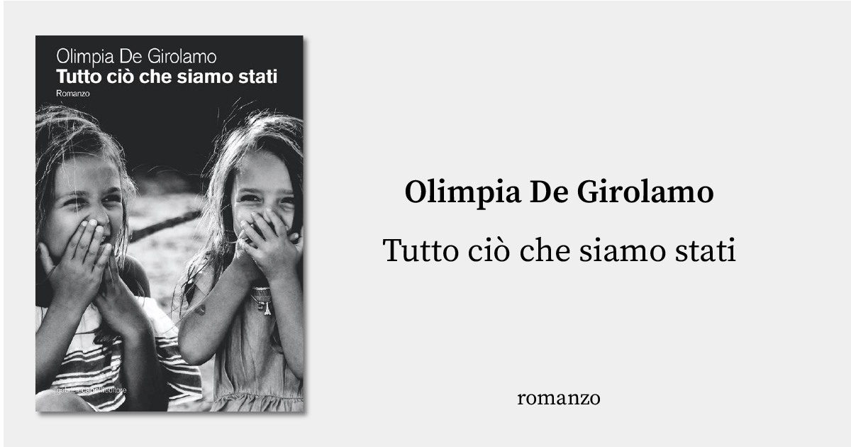 Tutto ciò che siamo stati. Romanzo di Olimpia De Girolamo.